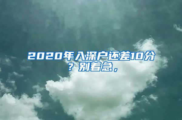2020年入深户还差10分？别着急，