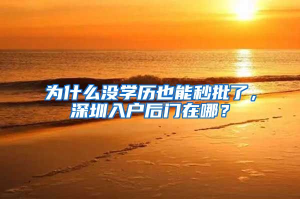为什么没学历也能秒批了，深圳入户后门在哪？