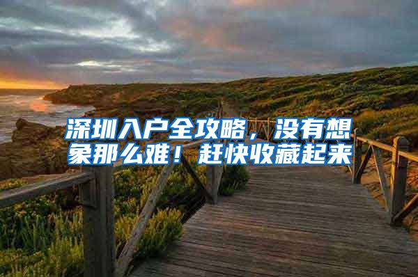 深圳入户全攻略，没有想象那么难！赶快收藏起来