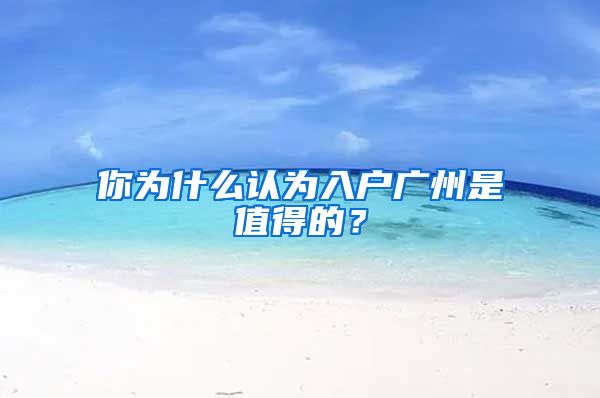 你为什么认为入户广州是值得的？