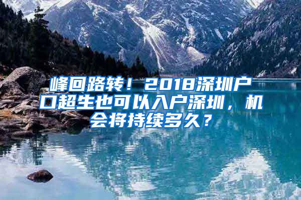 峰回路转！2018深圳户口超生也可以入户深圳，机会将持续多久？