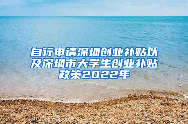 自行申请深圳创业补贴以及深圳市大学生创业补贴政策2022年