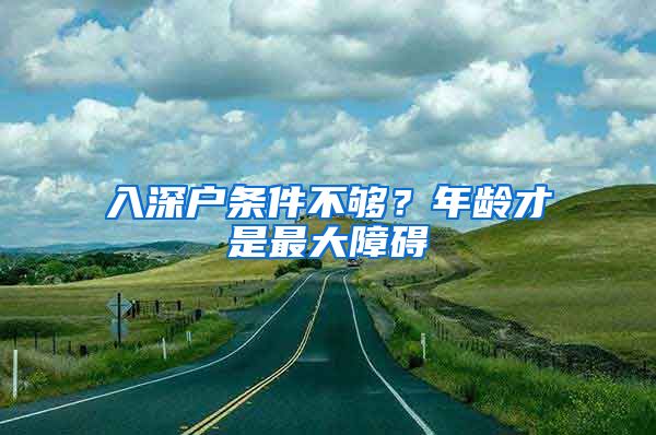 入深户条件不够？年龄才是最大障碍