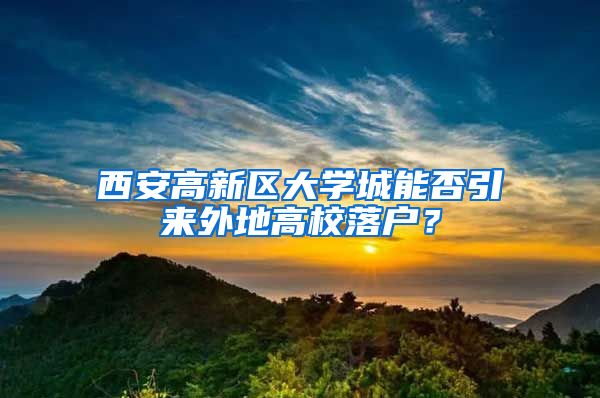 西安高新区大学城能否引来外地高校落户？