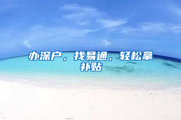 办深户，找易通，轻松拿补贴