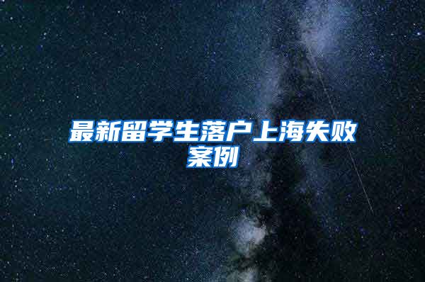 最新留学生落户上海失败案例