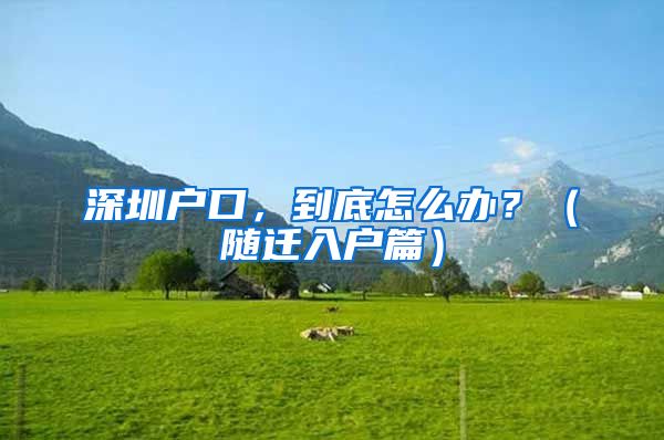 深圳户口，到底怎么办？（随迁入户篇）
