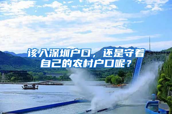 该入深圳户口，还是守着自己的农村户口呢？