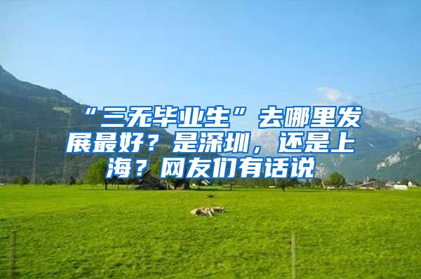 “三无毕业生”去哪里发展最好？是深圳，还是上海？网友们有话说