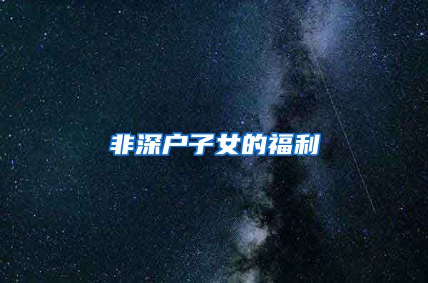 非深户子女的福利