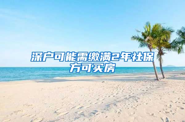 深户可能需缴满2年社保方可买房