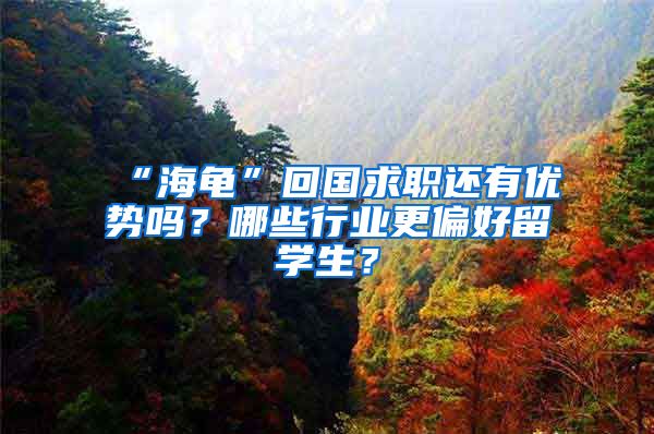 “海龟”回国求职还有优势吗？哪些行业更偏好留学生？