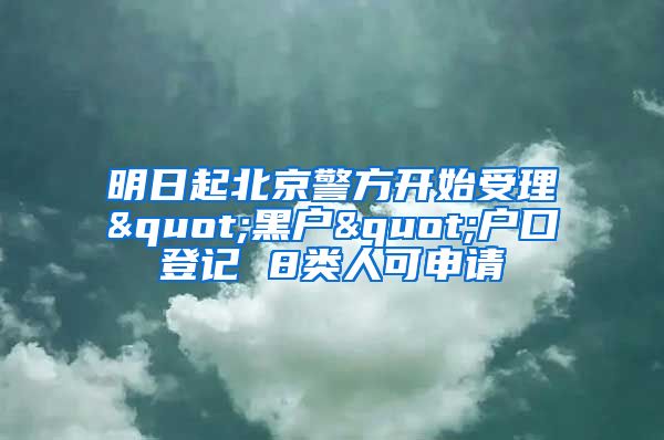 明日起北京警方开始受理"黑户"户口登记 8类人可申请