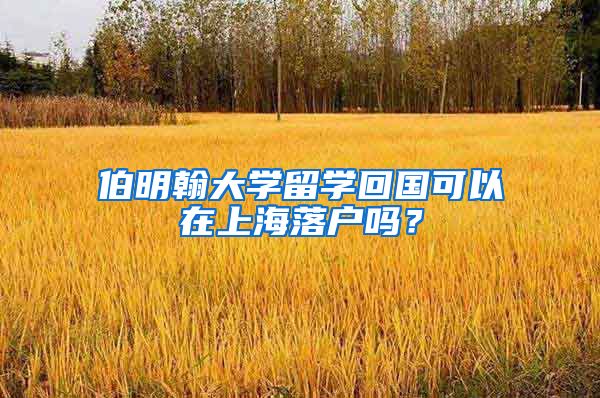 伯明翰大学留学回国可以在上海落户吗？