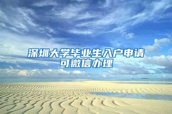 深圳大学毕业生入户申请可微信办理