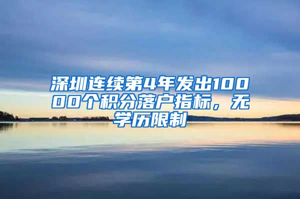 深圳连续第4年发出10000个积分落户指标，无学历限制