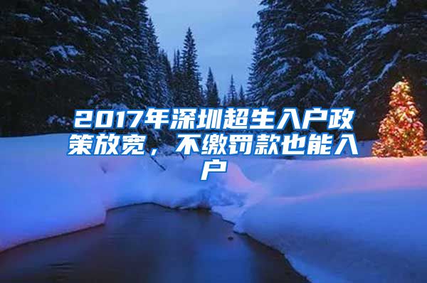 2017年深圳超生入户政策放宽，不缴罚款也能入户