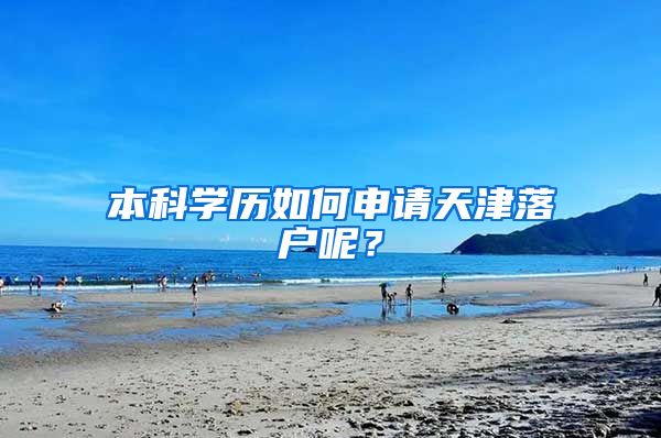 本科学历如何申请天津落户呢？