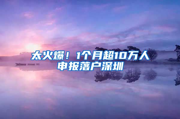 太火爆！1个月超10万人申报落户深圳