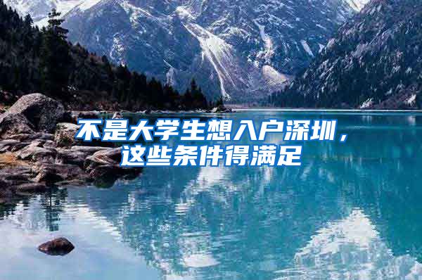 不是大学生想入户深圳，这些条件得满足