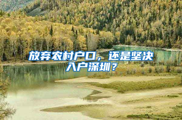 放弃农村户口，还是坚决入户深圳？