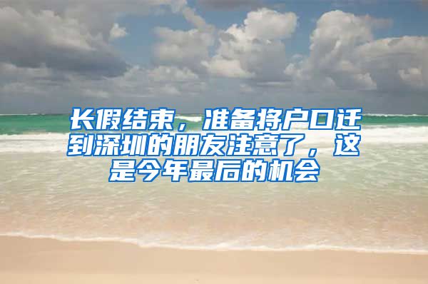 长假结束，准备将户口迁到深圳的朋友注意了，这是今年最后的机会