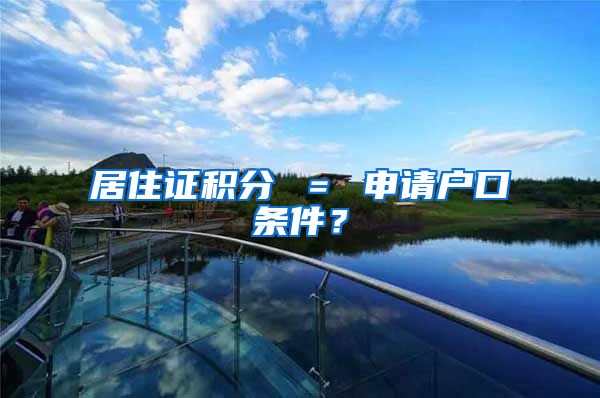 居住证积分 ＝ 申请户口条件？