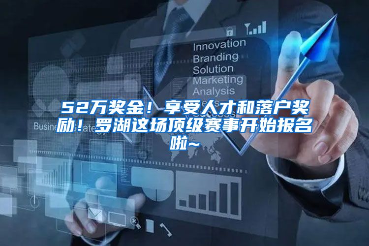 52万奖金！享受人才和落户奖励！罗湖这场顶级赛事开始报名啦~