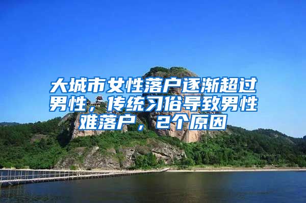 大城市女性落户逐渐超过男性，传统习俗导致男性难落户，2个原因