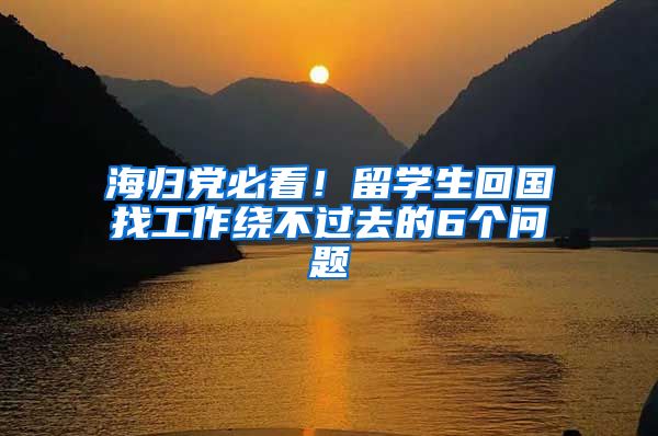 海归党必看！留学生回国找工作绕不过去的6个问题
