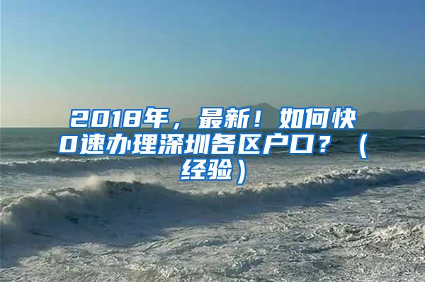 2018年，最新！如何快0速办理深圳各区户口？（经验）