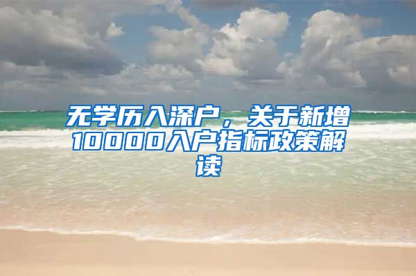 无学历入深户，关于新增10000入户指标政策解读