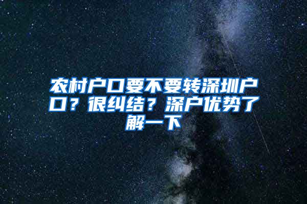 农村户口要不要转深圳户口？很纠结？深户优势了解一下