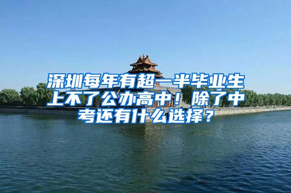 深圳每年有超一半毕业生上不了公办高中！除了中考还有什么选择？