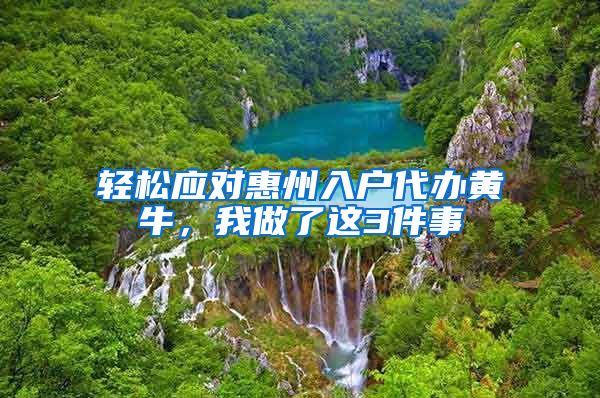 轻松应对惠州入户代办黄牛，我做了这3件事