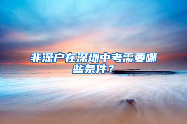 非深户在深圳中考需要哪些条件？