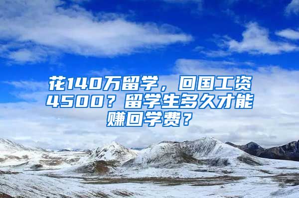 花140万留学，回国工资4500？留学生多久才能赚回学费？