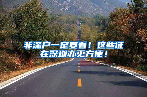 非深户一定要看！这些证在深圳办更方便！