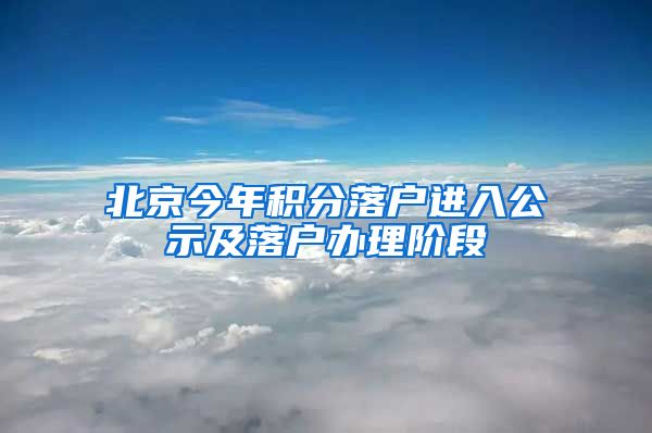 北京今年积分落户进入公示及落户办理阶段