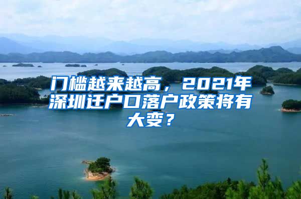门槛越来越高，2021年深圳迁户口落户政策将有大变？