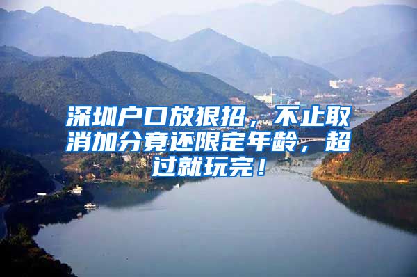 深圳户口放狠招，不止取消加分竟还限定年龄，超过就玩完！