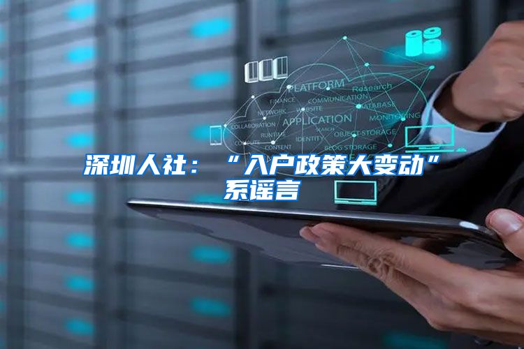 深圳人社：“入户政策大变动”系谣言