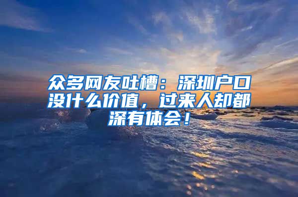众多网友吐槽：深圳户口没什么价值，过来人却都深有体会！